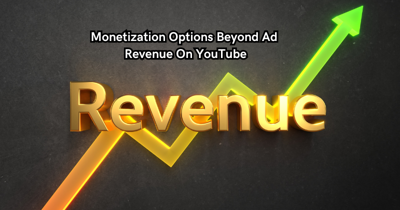 Monetization Options Beyond Ad Revenue On YouTube