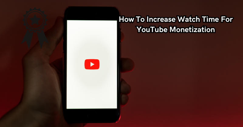 How To Increase Watch Time For YouTube Monetization